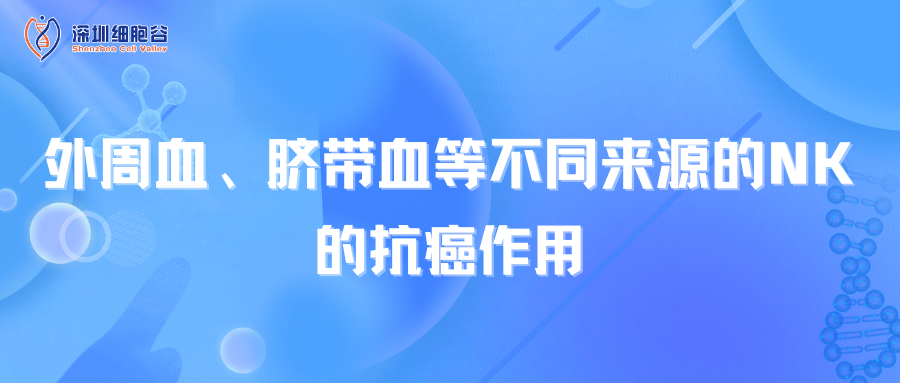 外周血、臍帶血等不同來(lái)源的NK的抗癌作用